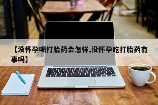 堕胎药药店购买微信联系方式【没怀孕喝打胎药会怎样,没怀孕吃打胎药有事吗】