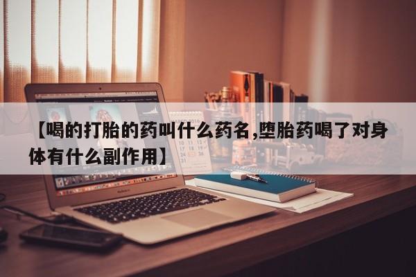 堕胎药药店购买微信联系方式【喝的打胎的药叫什么药名,堕胎药喝了对身体有什么副作用】