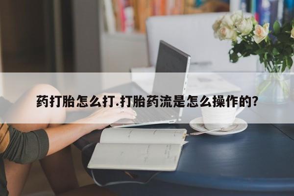 堕胎药药店购买微信联系方式药打胎怎么打.打胎药流是怎么操作的？