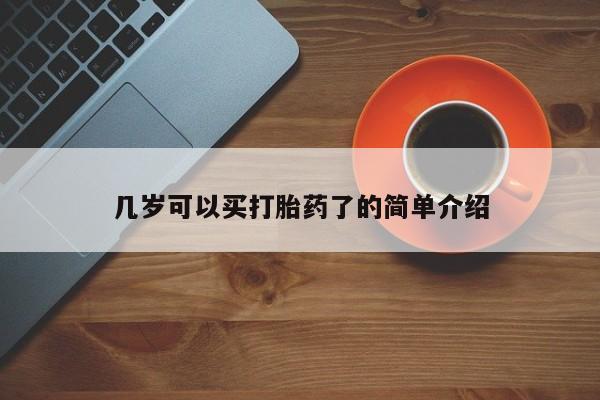 堕胎药药店购买微信联系方式几岁可以买打胎药了的简单介绍