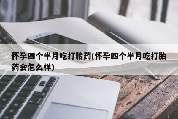 堕胎药药店购买微信联系方式怀孕四个半月吃打胎药(怀孕四个半月吃打胎药会怎么样)