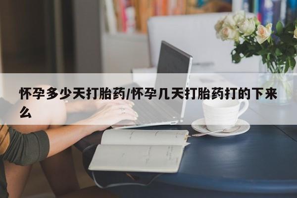 堕胎药药店购买微信联系方式怀孕多少天打胎药/怀孕几天打胎药打的下来么