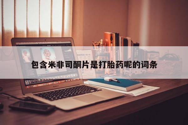 堕胎药药店购买微信联系方式包含米非司酮片是打胎药呢的词条