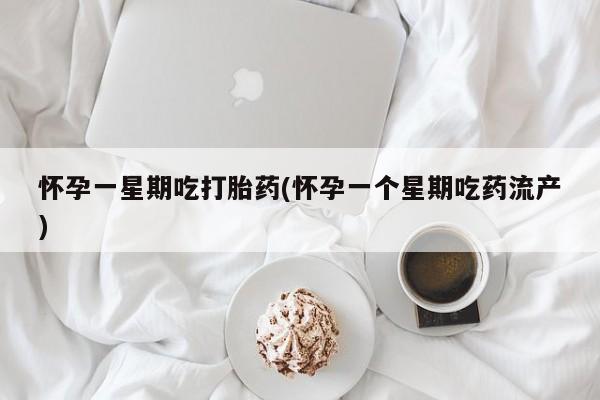 堕胎药药店购买微信联系方式怀孕一星期吃打胎药(怀孕一个星期吃药流产)