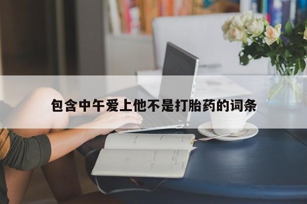 堕胎药药店购买微信联系方式包含中午爱上他不是打胎药的词条