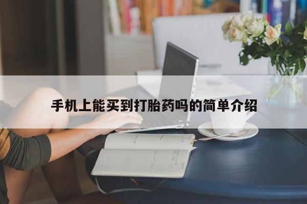 堕胎药药店购买微信联系方式手机上能买到打胎药吗的简单介绍