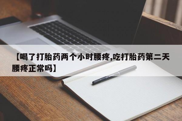 堕胎药药店购买微信联系方式【喝了打胎药两个小时腰疼,吃打胎药第二天腰疼正常吗】