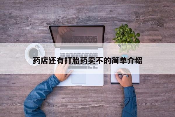 堕胎药药店购买微信联系方式药店还有打胎药卖不的简单介绍