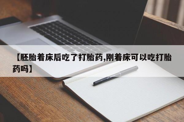 堕胎药药店购买微信联系方式【胚胎着床后吃了打胎药,刚着床可以吃打胎药吗】